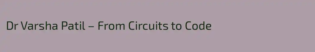 Dr Varsha Patil – From Circuits to Code